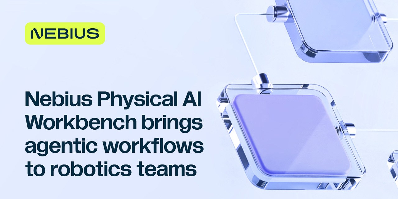 Nebius share card reading Nebius Physical AI Workbench brings agentic workflows to robotics teams, beside glass-like square tiles
